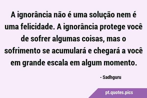 A ignorância não é uma benção