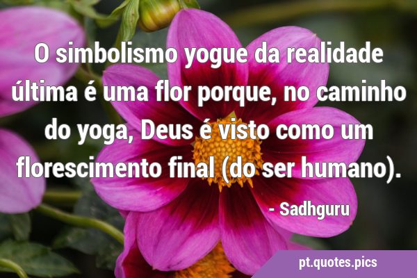 O simbolismo yogue da realidade última é uma flor porque, no caminho do yoga, Deus é visto como um …