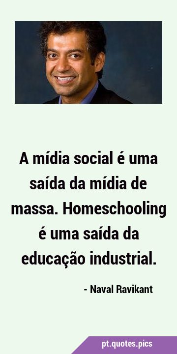 A mídia social é uma saída da mídia de massa. Homeschooling é uma saída da educação …