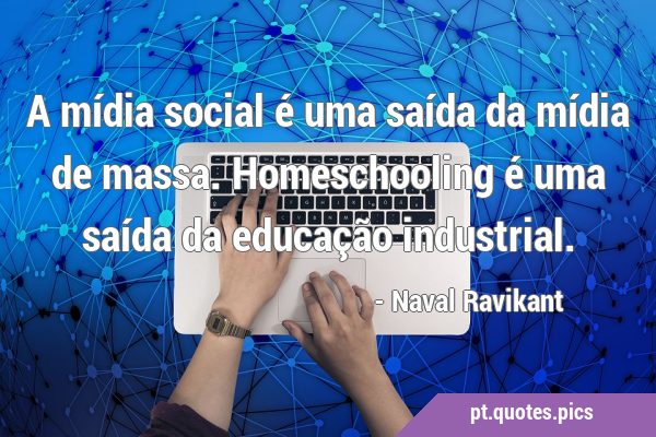 A mídia social é uma saída da mídia de massa. Homeschooling é uma saída da educação …