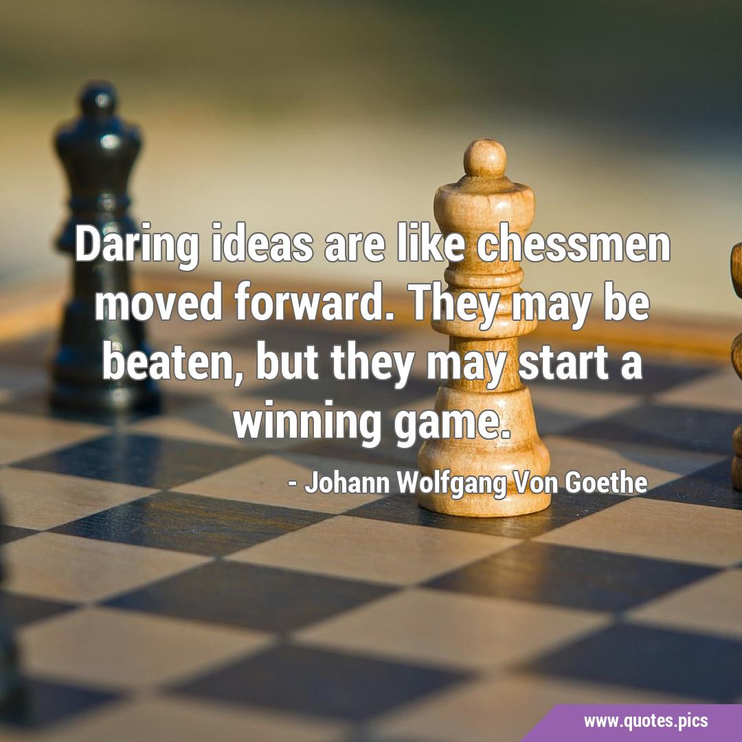 Ideias ousadas são como peças de xadrez que avançam. Eles podem ser  derrotados, mas podem começar um jogo vencedor.