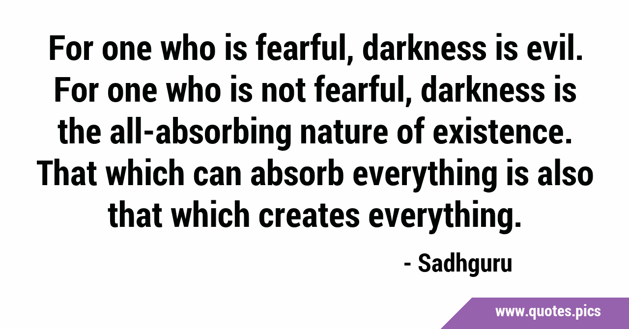 Para quem tem medo, a escuridão é má. Para quem não tem medo