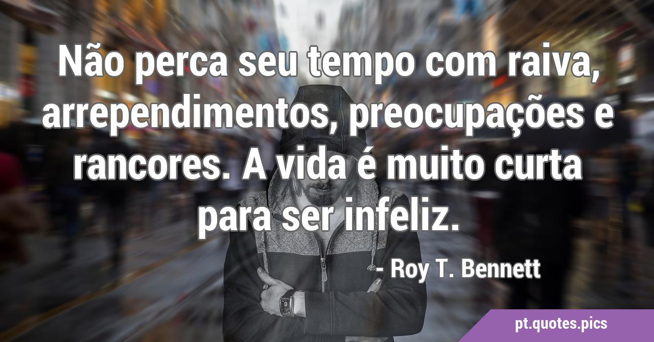 Não perca seu tempo com raiva, arrependimentos, preocupações e rancores. A  vida é muito curta para ser infeliz., image size:1280x670