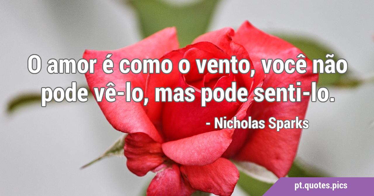 O amor é como o vento, você não pode vê-lo, mas pode senti-lo. O amor é como o vento, você não pode vê-lo, mas pode senti-lo.