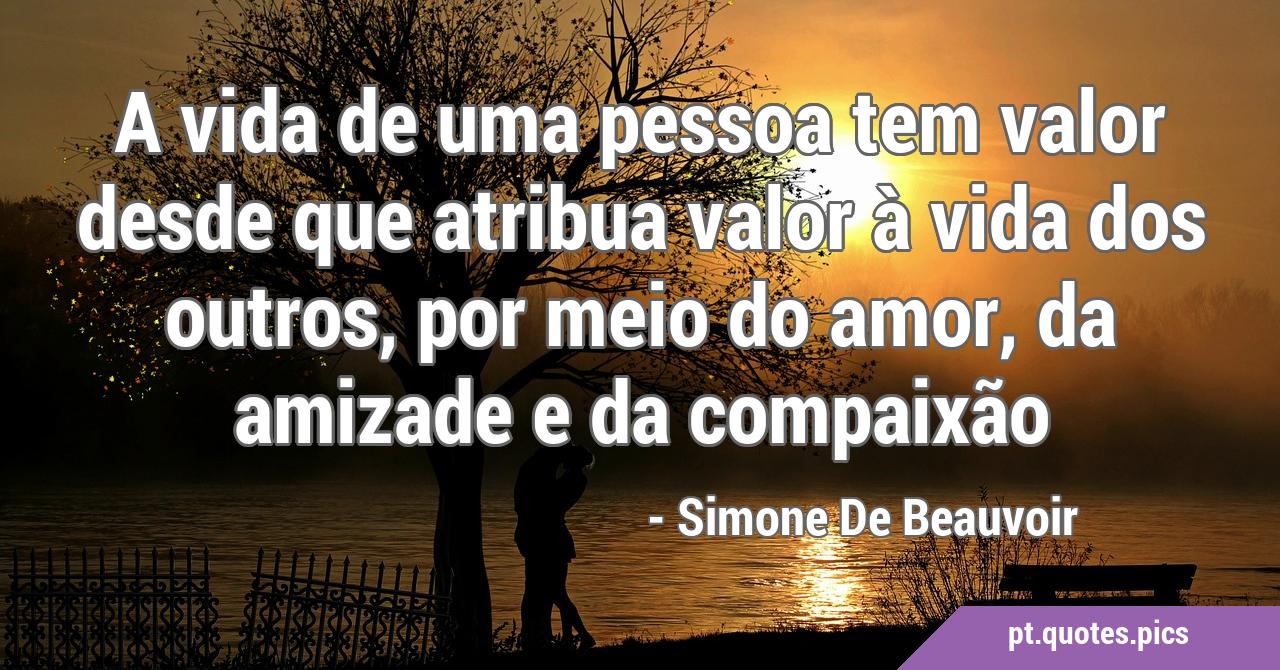 A vida de uma pessoa tem valor desde que atribua valor à vida dos outros,  por meio do amor, da amizade e da compaixão, image size:1280x670